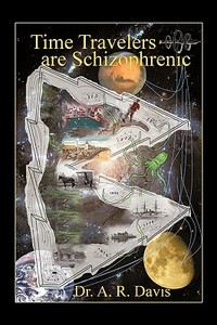 Time Travelers Are Schizophrenic di Dr. A. R. Davis edito da Authorhouse