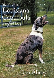 The Complete Louisiana Catahoula Leopard Dog di Don Abney edito da AuthorHouse