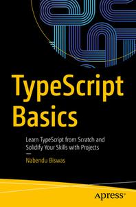 Typescript Basics: Learn Typescript from Scratch and Solidify Your Skills with Projects di Nabendu Biswas edito da APRESS