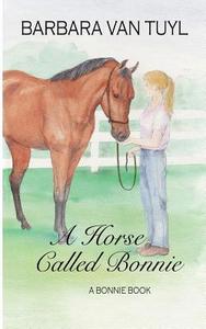 A Horse Called Bonnie: A Bonnie Book di Barbara Van Tuyl, Pat Johnson edito da Createspace