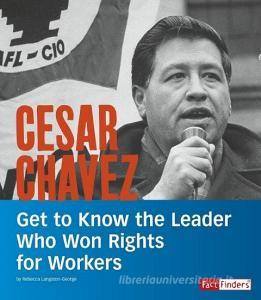 Cesar Chavez: Get to Know the Leader Who Won Rights for Workers di Rebecca Ann Langston-George edito da CAPSTONE PR
