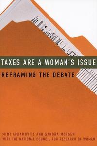 Taxes Are a Woman's Issue: Reframing the Debate di Mimi Abramovitz, Sandra Morgen edito da FEMINIST PR