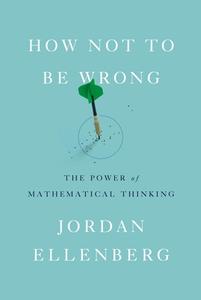 How Not to Be Wrong: The Power of Mathematical Thinking di Jordan Ellenberg edito da PENGUIN PR