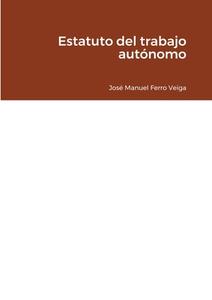 Estatuto Del Trabajo Autonomo di Jose Manuel Ferro Veiga edito da Lulu.com