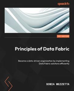 Principles of Data Fabric di Sonia Mezzetta edito da Packt Publishing