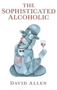 The Sophisticated Alcoholic di David Allen edito da John Hunt Publishing