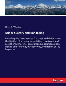 Minor Surgery and Bandaging di Henry R. Wharton edito da hansebooks