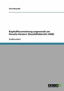 Kapitalflussrechnung angewandt am Porsche Konzern (Geschäftsbericht 2006) di Chris Muszalik edito da GRIN Publishing