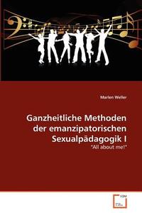 Ganzheitliche Methoden der emanzipatorischen Sexualpädagogik I di Marlen Weller edito da VDM Verlag