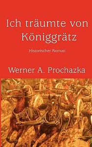 Ich träumte von Königgrätz di Werner A. Prochazka edito da Books on Demand