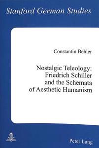 Nostalgic Teleology:. Friedrich Schiller and the Schemata of Aesthetic Humanism di Constantin Behler edito da Lang, Peter