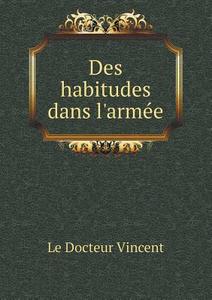 Des Habitudes Dans L'armee di Le Docteur Vincent edito da Book On Demand Ltd.