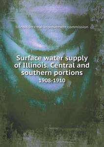 Surface Water Supply Of Illinois. Central And Southern Portions 1908-1910 di Illinois Internal Improvemen Commission edito da Book On Demand Ltd.