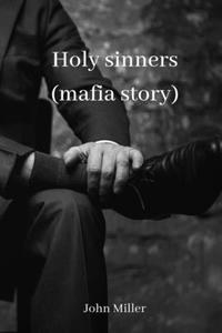 Holy sinners (mafia story) di John Miller edito da John Miller