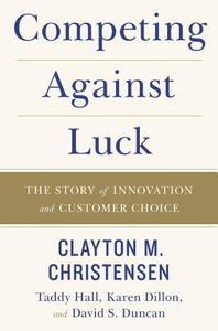 Competing Against Luck di Clayton M. Christensen, Taddy Hall, Karen Dillon edito da Harper Collins Publ. USA
