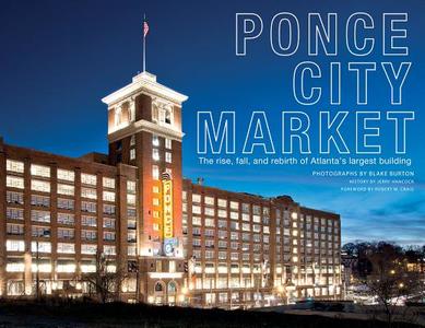 Ponce City Market: The Rise, Fall and Rebirth of Atlanta's Largest Building di ,Blake Burton edito da Schiffer Publishing Ltd