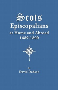 Scots Episcopalians at Home and Abroad, 1689-1800 di David Dobson edito da Clearfield