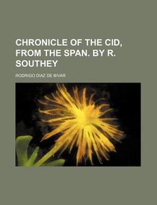 Chronicle Of The Cid, From The Span. By R. Southey di Rodrigo Diaz De Bivar edito da General Books Llc