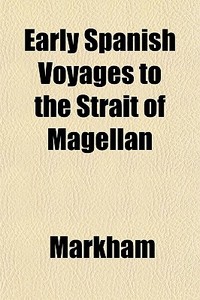 Early Spanish Voyages To The Strait Of M di Markham edito da General Books