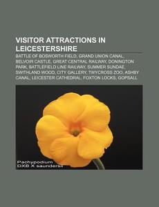 Visitor Attractions In Leicestershire: Battle Of Bosworth Field, Grand Union Canal, Belvoir Castle, Great Central Railway, Donington Park di Source Wikipedia edito da Books Llc, Wiki Series