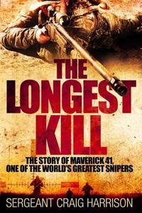 The Longest Kill: The Story of Maverick 41, One of the World's Greatest Snipers di Craig Harrison edito da St. Martin's Press