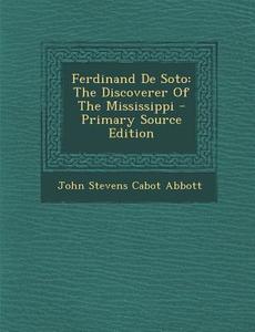 Ferdinand de Soto: The Discoverer of the Mississippi edito da Nabu Press