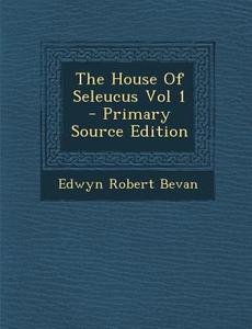 The House of Seleucus Vol 1 di Edwyn Robert Bevan edito da Nabu Press