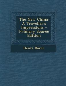 The New China: A Traveller's Impressions di Henri Borel edito da Nabu Press