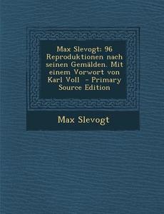 Max Slevogt; 96 Reproduktionen Nach Seinen Gemalden. Mit Einem Vorwort Von Karl Voll di Max Slevogt edito da Nabu Press