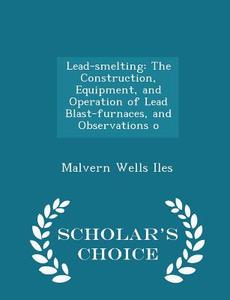 Lead-smelting di Malvern Wells Iles edito da Scholar's Choice