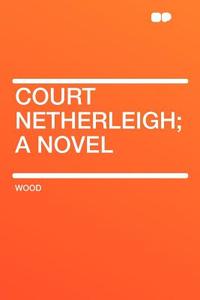 Court Netherleigh; a Novel di Wood edito da HardPress Publishing