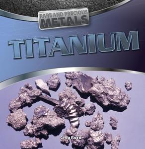 Titanium di Greg Roza edito da Gareth Stevens Publishing