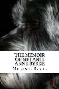 The Memoir of Melanie Anne Byrde di Melanie Anne Byrde edito da Createspace