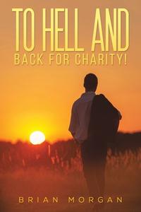 To Hell And Back For Charity! di Brian Morgan edito da Austin Macauley Publishers