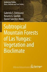 Subtropical Mountain Forests of Las Yungas: Vegetation and Bioclimate di Gabriela S. Entrocassi, Daniel Sánchez-Mata, Rosario G. Gavilán edito da Springer International Publishing