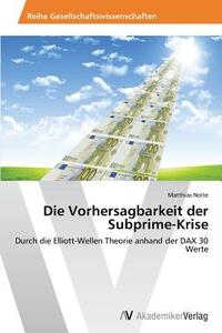 Die Vorhersagbarkeit der Subprime-Krise di Matthias Nolte edito da AV Akademikerverlag