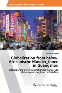 Globalization from below: Afrikanische Händler_Innen in Guangzhou di Philipp Leuschner edito da AV Akademikerverlag