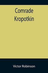 Comrade Kropotkin di Victor Robinson edito da Alpha Editions