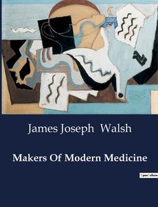 Makers Of Modern Medicine di James Joseph Walsh edito da Culturea