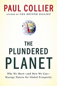 Plundered Planet: Why We Must--And How We Can--Manage Nature for Global Prosperity di Paul Collier edito da OXFORD UNIV PR