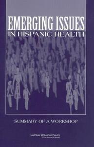 Emerging Issues in Hispanic Health:: Summary of a Workshop di National Research Council, Division Of Behavioral And Social Scienc, Center for Social and Economic Studies edito da NATL ACADEMY PR