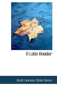 A Latin Reader di Basil L Gildersleeve edito da Bibliolife