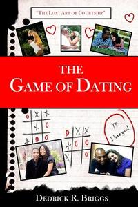 The Game of Dating: The Lost Art of Courtship di Dedrick R. Briggs edito da Dedrick Briggs Company