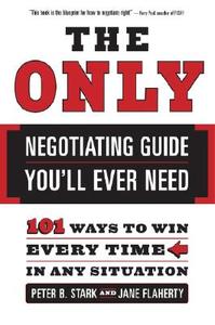 The Only Negotiating Guide You'll Ever Need: 101 Ways to Win Every Time in Any Situation di Peter B. Stark, Jane S. Flaherty edito da Crown Business