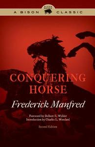 Conquering Horse, Second Edition di Frederick Manfred edito da UNIV OF NEBRASKA PR