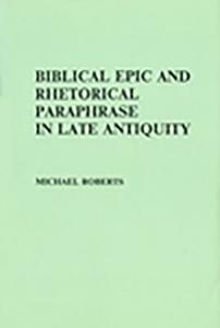 Biblical Epic and Rhetorical Paraphrase in Late Antiquity di M. Roberts edito da Francis Cairns (Publications) Ltd
