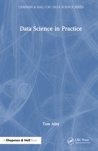 Data Science In Practice di Tom Alby edito da Taylor & Francis Ltd