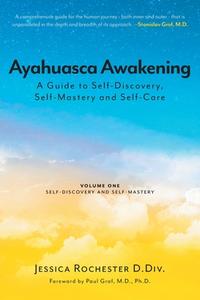 Ayahuasca Awakening A Guide to Self-Discovery, Self-Mastery and Self-Care di Jessica Rochester edito da FriesenPress