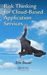 Risk Thinking for Cloud-Based Application Services di Eric Bauer edito da Taylor & Francis Ltd