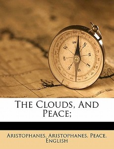 The Clouds, And Peace; di Aristophanes Peace English edito da Nabu Press